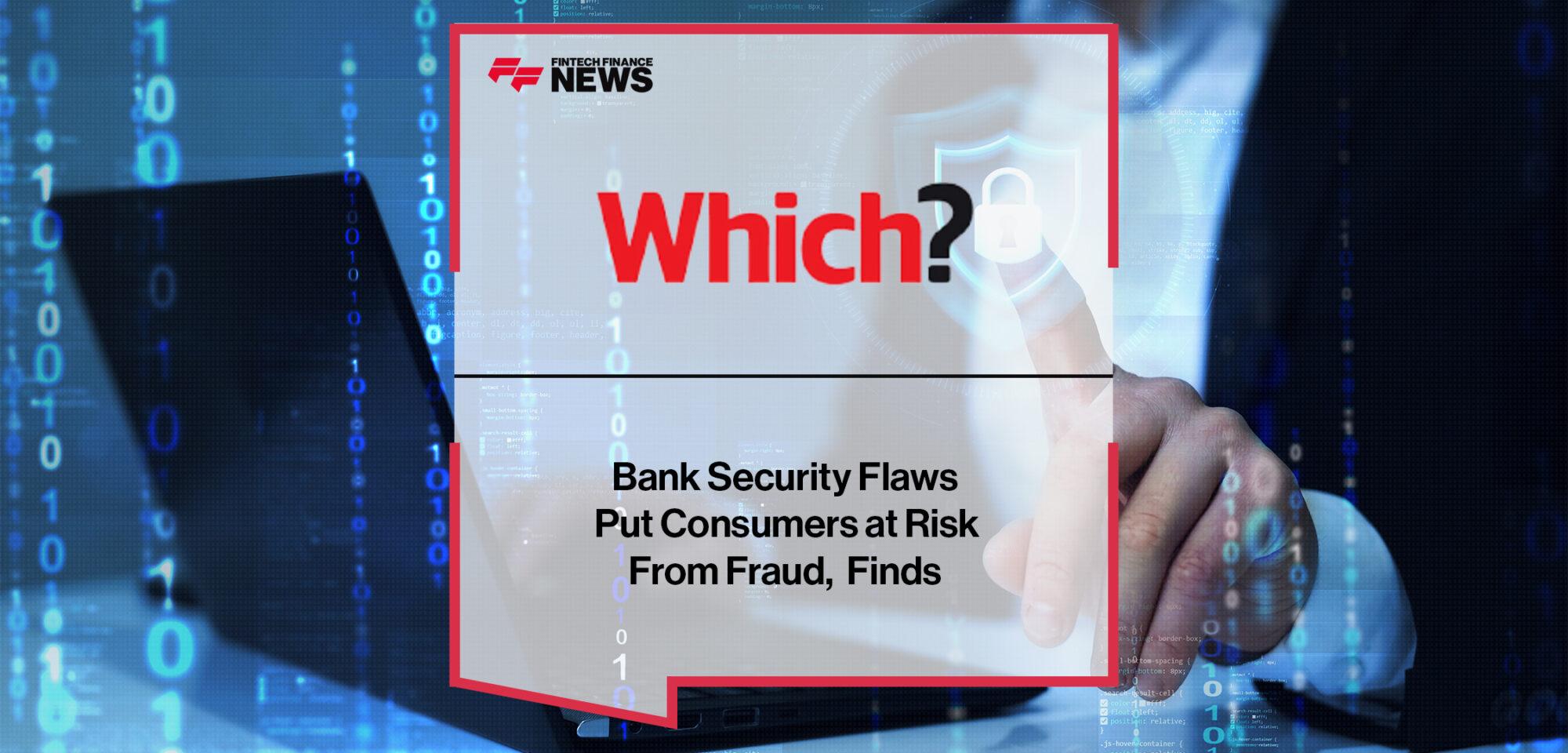 Bank Security Flaws Put Consumers at Risk From Fraud, Which Finds